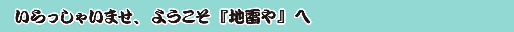 いらっしゃいませ、ようこそ『地雷や』へ